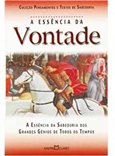 A Essencia Da Vontade - A Essencia Da Sabedoria Dos Grandes Genios De Todos Os Tempos