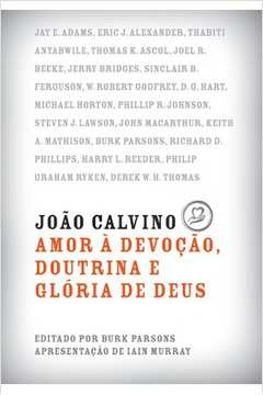 Joao Calvino - Amor A Devocao Doutrina E Gloria De Deus