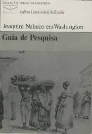 Joaquim Nabuco Em Washigton: Guia De Pesquisa