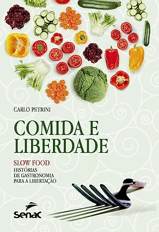 Comida e liberdade - Slow food - histórias de gastronomia para libertação