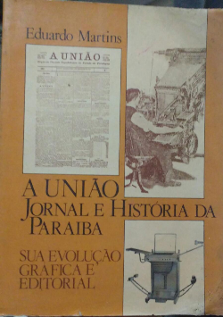 A Uniao Jornal E Historia Da Paraiba - Sua Evolucao Grafica E Editorial