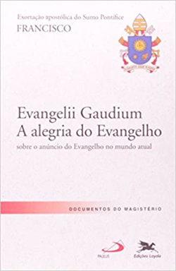 Evangelii Gaudium A Alegria Do Evangelho - Sobre O Anuncio Do Evangelho No Mundo Atual