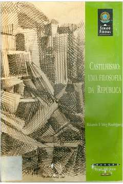 Castilhismo - Uma Filosofia Da Republica