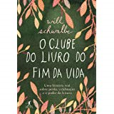 O Clube Do Livro Do Fim Da Vida - Uma Historia Real Sobre Perda Celebracao E O Poder Da Leitura