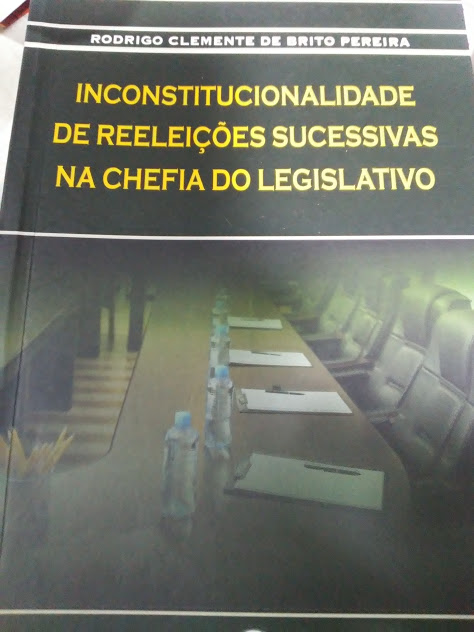 Inconstitucionalidade De Reeleicoes Sucessivas Na Chefia Do Legislativo - Autografado