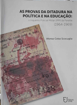 As Provas Da Ditadura Na Politica E Na Educacao - O Inquerito Policial Militar (ipm) Da Paraiba 1964-1969