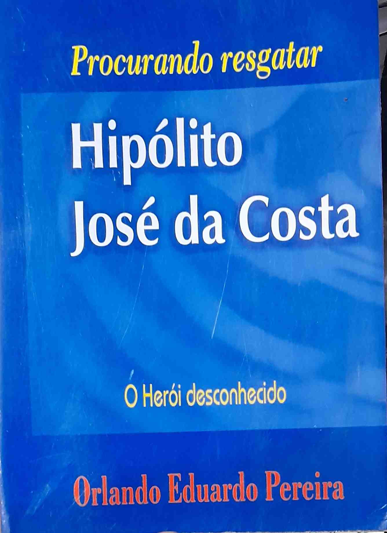 procurando resgatar hipolito jose da costa o heroi desconhecido