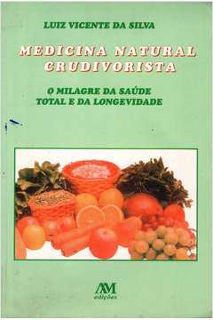 Medicina Natural Crudivorista - O Milagre Da Saude Total E Da Longividade