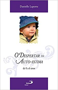 O Despertar Da Auto-estima De 0 A 6 Anos