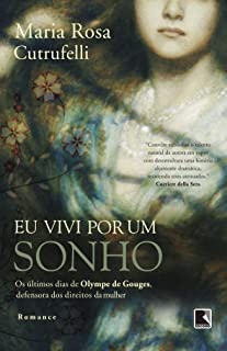 Eu Vivi Por Um Sonho - Os Ultimos Dias De Olympe De Gouges Defensora Dos Direito Da Mulher