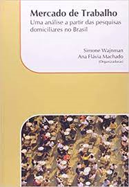 Mercado De Trabalho - Uma Analise A Partir Das Pesquisas Domiciliares No Brasil