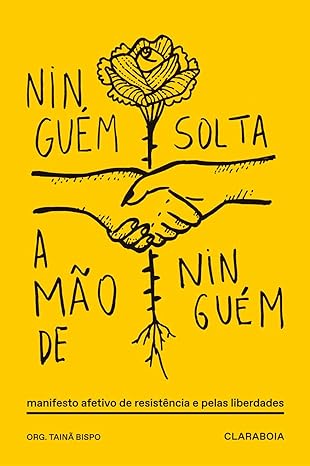 Ninguém Solta a Mão de Ninguém - Manifesto Afetivo de Resistência e Pelas Liberdades
