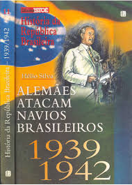 Alemaes Atacam Navios Brasileiros 1939-1942 - Historia Da Republica Brasileira