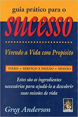 Guia Pratico Para O Sucesso - Vivendo A Vida Com Proposito