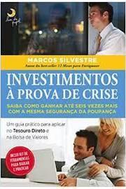 Investimentos A Prova De Crise - Saiba Como Ganhar Ate Seis Vezes Mais Com A Mesma Seguranca Da Poupanca - Um Guia Pratico Para Aplicar No Tesouro Direto E Home Broker