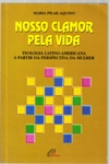 Nosso Clamor Pela Vida - Teologia Latino-americana A Partir Da Perspectiva Da Mulher