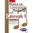 Musica Na Computacao Moderna Com Cakewalk V. 9