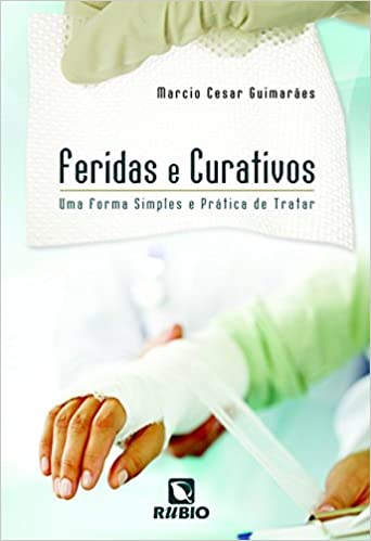 Feridas e Curativos - Uma Forma Simples e Prática de Tratar