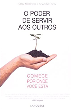 O Poder De Servir Aos Outros - Comece Por Onde Voce Esta