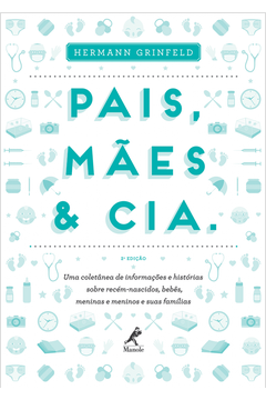 Pais Maes & Cia - Uma Coletanea De Informacoes E Historias Sobre Recem-nascidos Bebes Meninas E Meninos E Suas Familias