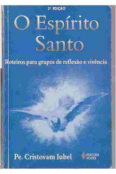O Espirito Santo - Roteiros Para Grupos De Reflexao E Vivencia