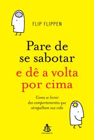 Pare De Se Sabotar E De A Volta Por Cima - Como Se Livrar Dos Comportamentos Que Atrapalham Sua Vida