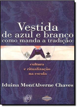 Vestida De Azul E Branco Como Manda A Tradicao - Cultura E Ritualizacao Na Escola