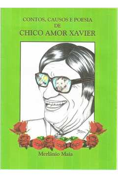 Contos, Causos E Poesia De Chico Amor Xavier - Uma Sublime Epopeia