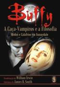 Buffy - A Caca-vampiros E A Filosofia - Medos E Calafrios Em Sunnydale