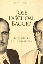 Jose Paschoal Baggio - Da Madeira Ao Jornalismo