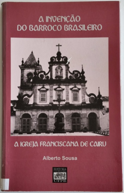 A Invencao Do Barroco Brasileiro - A Igreja Franciscana De Cairu