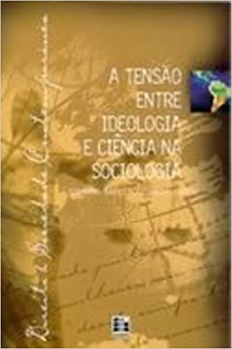 Tensao Entre Ideologia E Ciencia Na Sociologia