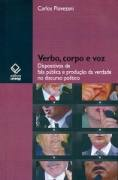 Verbo Corpo E Voz - Dispositivos De Fala Publica E Producao Da Verdade No Discurso Politico
