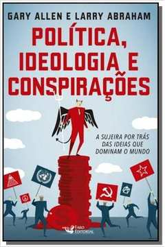 Politica Ideologia E Conspiracoes - A Sujeira Por Tras Das Ideias Que Dominam O Mundo