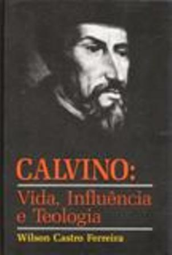 Calvino - Vida Influencia E Teologia
