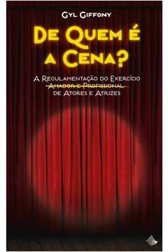 De Quem E A Cena - A Regulamentacao Do Exercicio Amador E Profissional De Atores E Atrizes