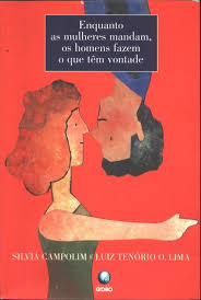 Enquanto As Mulheres Mandam, Os Homens Fazem O Que Tem Vontade