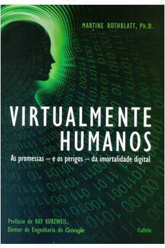 Virtualmente Humanos - As Promessas E Os Perigos Da Imortalidade Digital