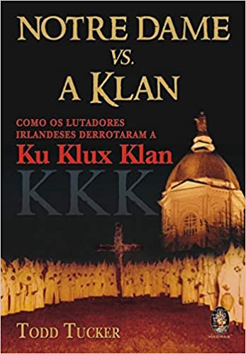 Notre Dame vs a Klan - Como os lutadores irlandeses derrotaram a Ku Klux Klan