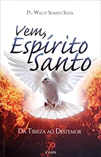 Vem Espirito Santo Da Tibieza Ao Destemor