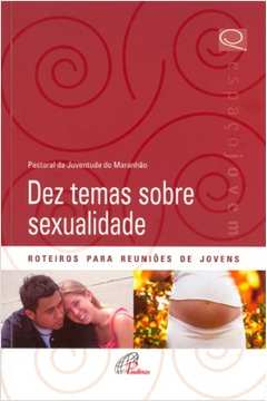 Dez Temas Sobre Sexualidade - Roteiros Para Reunioes De Jovens