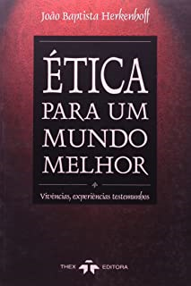 Etica Para Um Mundo Melhor - Vivencias Experiencias Testemunhos