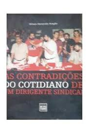 As Contradicoes Do Cotidiano De Um Dirigente Sindical