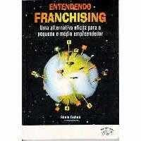 Entendendo Franchising - Uma Alternativa Eficaz Para Pequeno E Medio Empreendedor