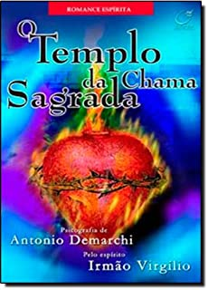O Templo Da Chama Sagrada - Pelo Espirito Irmao Virgilio
