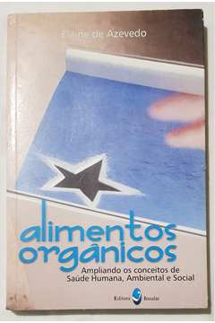 Alimentos Organicos - Ampliando Os Conceitos De Saude Humana Ambiental E Social