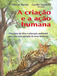 A Criacao E A Acao Humana - Principios De Etica E Educacao Ambiental Para Uma Nova Geracao De Seres Humanos