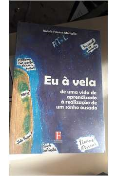 Eu A Vela - De Uma Vida De Aprendizado A Realizacao De Um Sonho Ousado