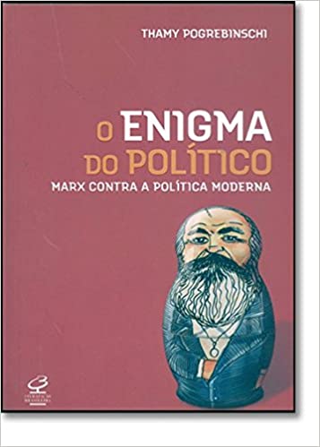 O enigma do político - Marx contra a política moderna