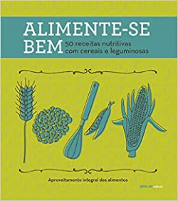 Alimente-se Bem - 50 Receitas Nutritivas Com Cereais E Leguminosas